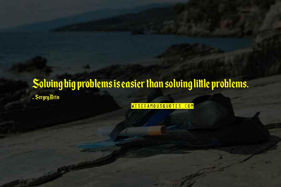 Solving Big Problems Quotes By Sergey Brin: Solving big problems is easier than solving little