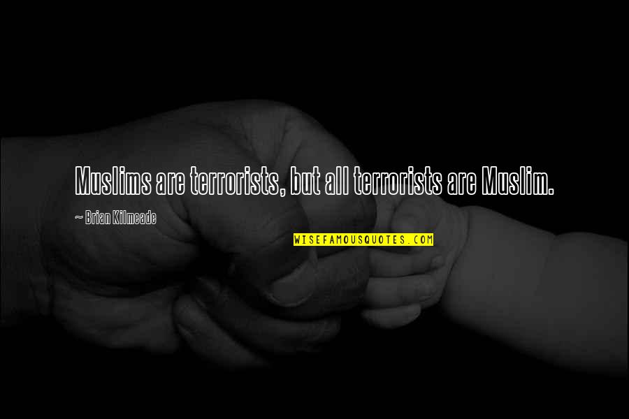 Solving Dilemma Quotes By Brian Kilmeade: Muslims are terrorists, but all terrorists are Muslim.