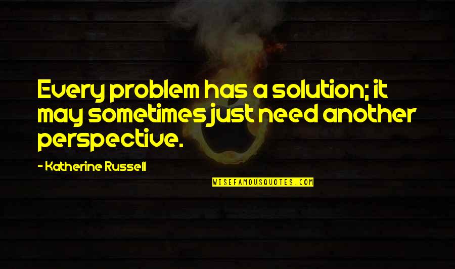 Solving Life's Problems Quotes By Katherine Russell: Every problem has a solution; it may sometimes