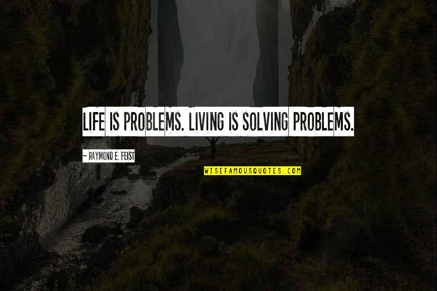 Solving Life's Problems Quotes By Raymond E. Feist: Life is problems. Living is solving problems.