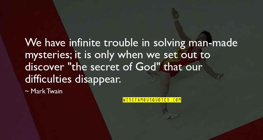 Solving Mysteries Quotes By Mark Twain: We have infinite trouble in solving man-made mysteries;