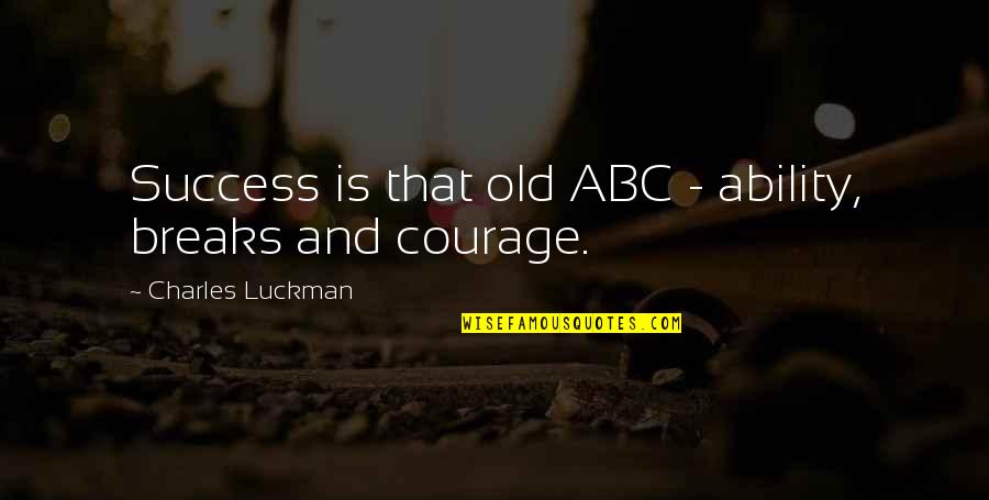 Solving Problems Creatively Quotes By Charles Luckman: Success is that old ABC - ability, breaks
