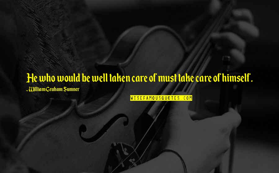 Solving Problems Creatively Quotes By William Graham Sumner: He who would be well taken care of Solving Problems Creatively Quotes By William Graham Sumner: He who would be well taken care of