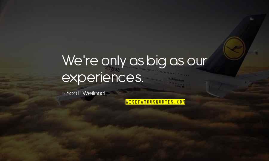 Solving Problems In A Relationship Quotes By Scott Weiland: We're only as big as our experiences.