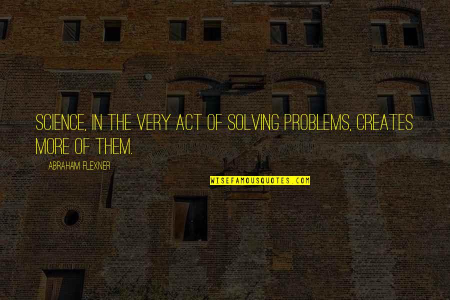 Solving Problems Quotes By Abraham Flexner: Science, in the very act of solving problems,