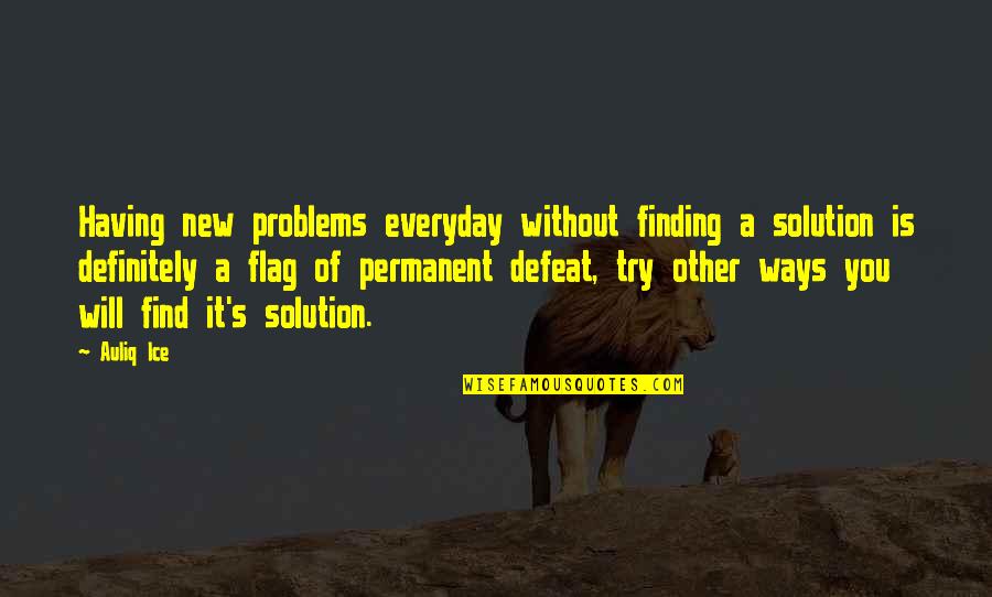 Solving Problems Quotes By Auliq Ice: Having new problems everyday without finding a solution