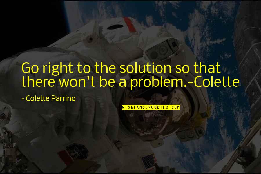 Solving Problems Quotes By Colette Parrino: Go right to the solution so that there