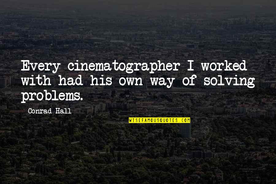 Solving Problems Quotes By Conrad Hall: Every cinematographer I worked with had his own