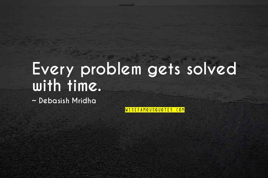 Solving Problems Quotes By Debasish Mridha: Every problem gets solved with time.