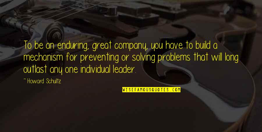 Solving Problems Quotes By Howard Schultz: To be an enduring, great company, you have