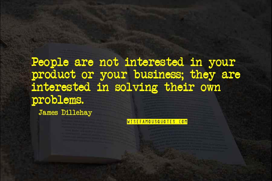 Solving Problems Quotes By James Dillehay: People are not interested in your product or