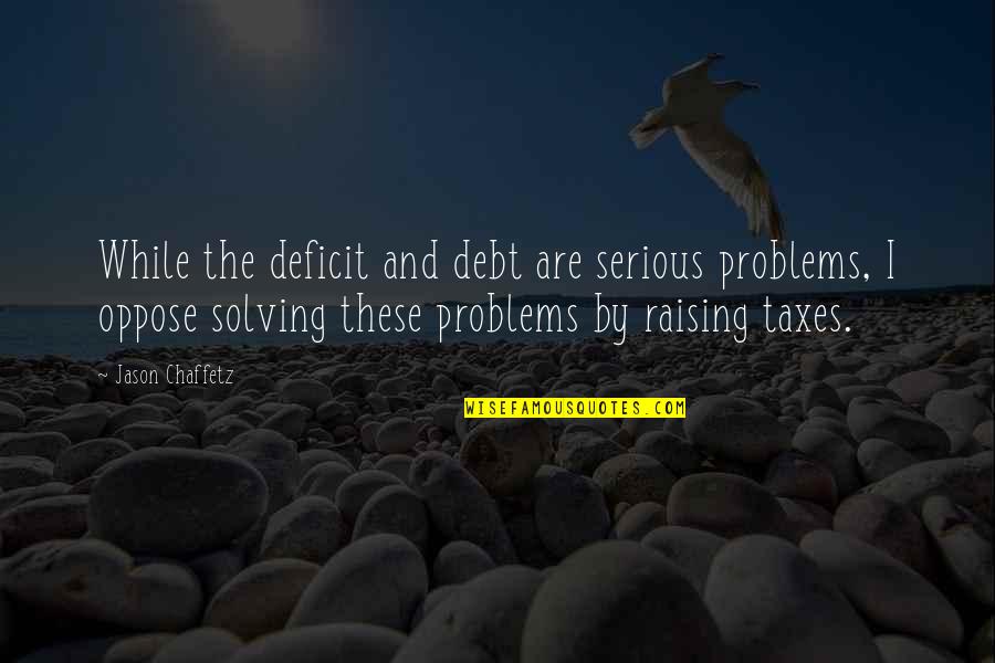 Solving Problems Quotes By Jason Chaffetz: While the deficit and debt are serious problems,