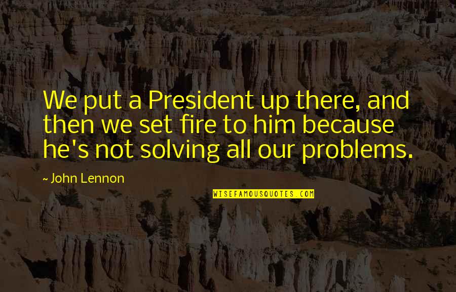 Solving Problems Quotes By John Lennon: We put a President up there, and then