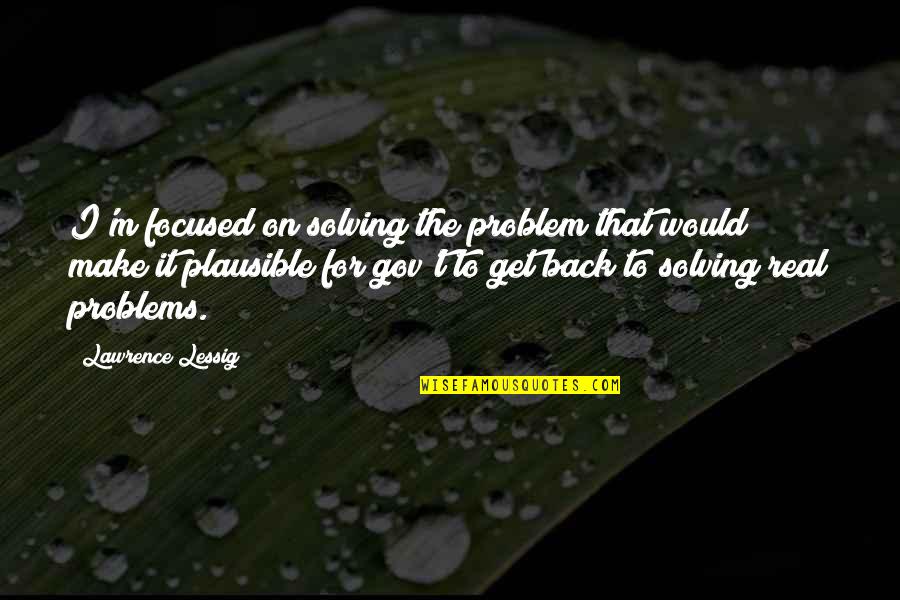 Solving Problems Quotes By Lawrence Lessig: I'm focused on solving the problem that would