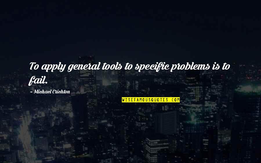 Solving Problems Quotes By Michael Crichton: To apply general tools to specific problems is