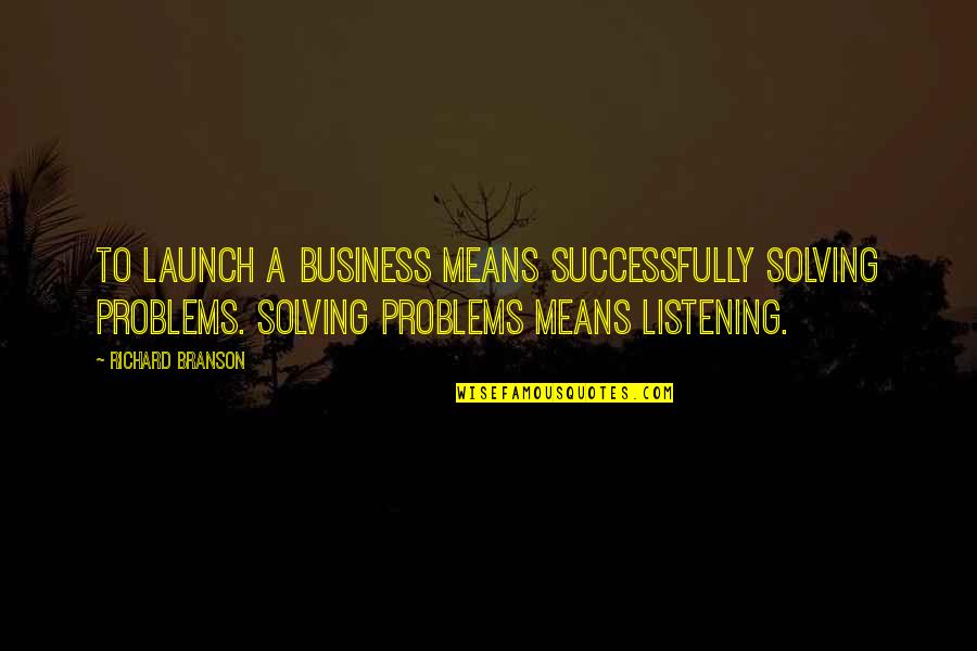 Solving Problems Quotes By Richard Branson: To launch a business means successfully solving problems.