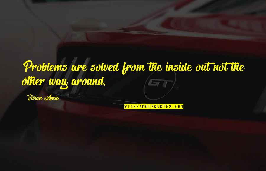 Solving Problems Quotes By Vivian Amis: Problems are solved from the inside out not