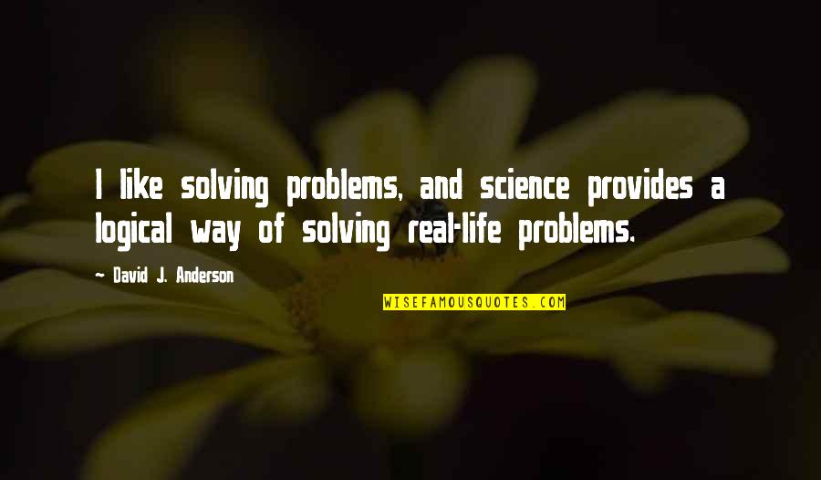 Solving Real Problems Quotes By David J. Anderson: I like solving problems, and science provides a