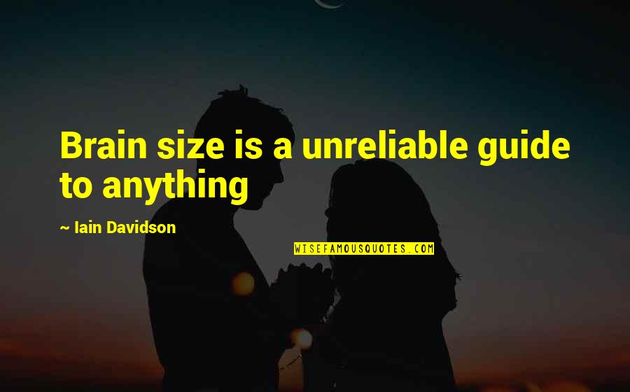 Solving The Worlds Problems Quotes By Iain Davidson: Brain size is a unreliable guide to anything Solving The Worlds Problems Quotes By Iain Davidson: Brain size is a unreliable guide to anything