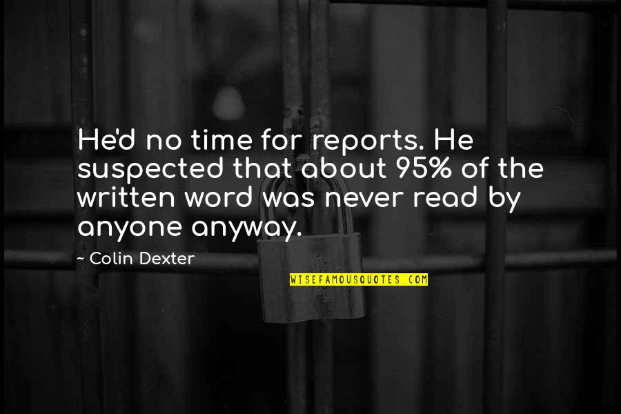 Solving Violence With Violence Quotes By Colin Dexter: He'd no time for reports. He suspected that
