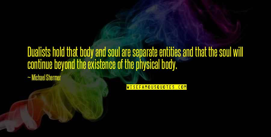 Solving World Problems Quotes By Michael Shermer: Dualists hold that body and soul are separate Solving World Problems Quotes By Michael Shermer: Dualists hold that body and soul are separate