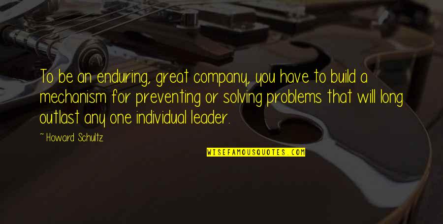 Solving Your Own Problems Quotes By Howard Schultz: To be an enduring, great company, you have Solving Your Own Problems Quotes By Howard Schultz: To be an enduring, great company, you have