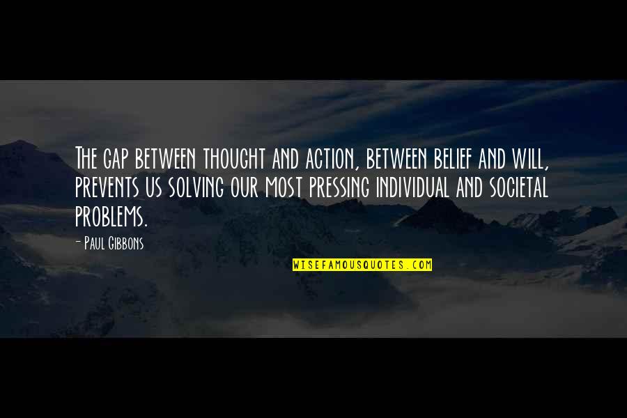 Solving Your Own Problems Quotes By Paul Gibbons: The gap between thought and action, between belief Solving Your Own Problems Quotes By Paul Gibbons: The gap between thought and action, between belief