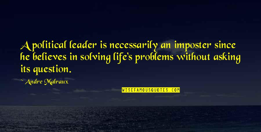 Solving Your Problems Quotes By Andre Malraux: A political leader is necessarily an imposter since