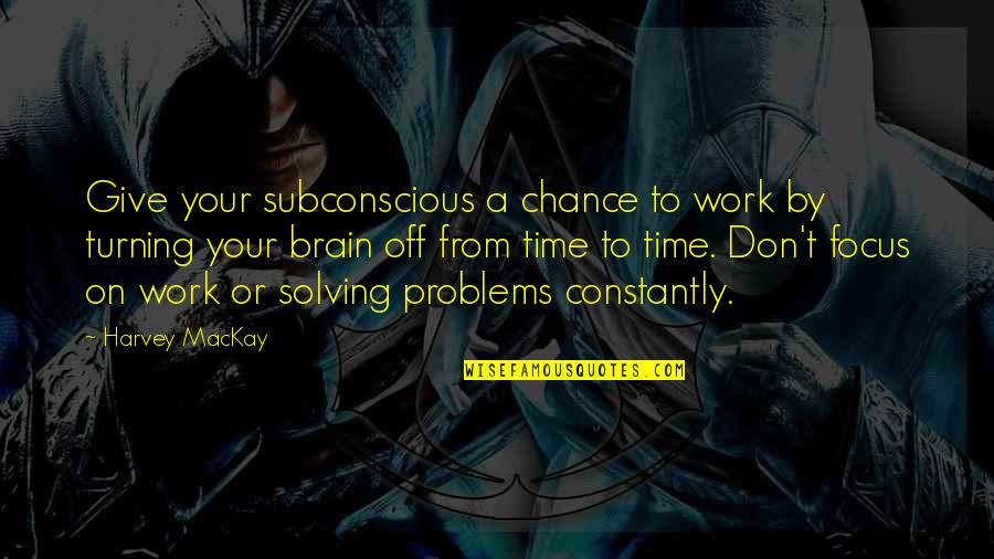 Solving Your Problems Quotes By Harvey MacKay: Give your subconscious a chance to work by