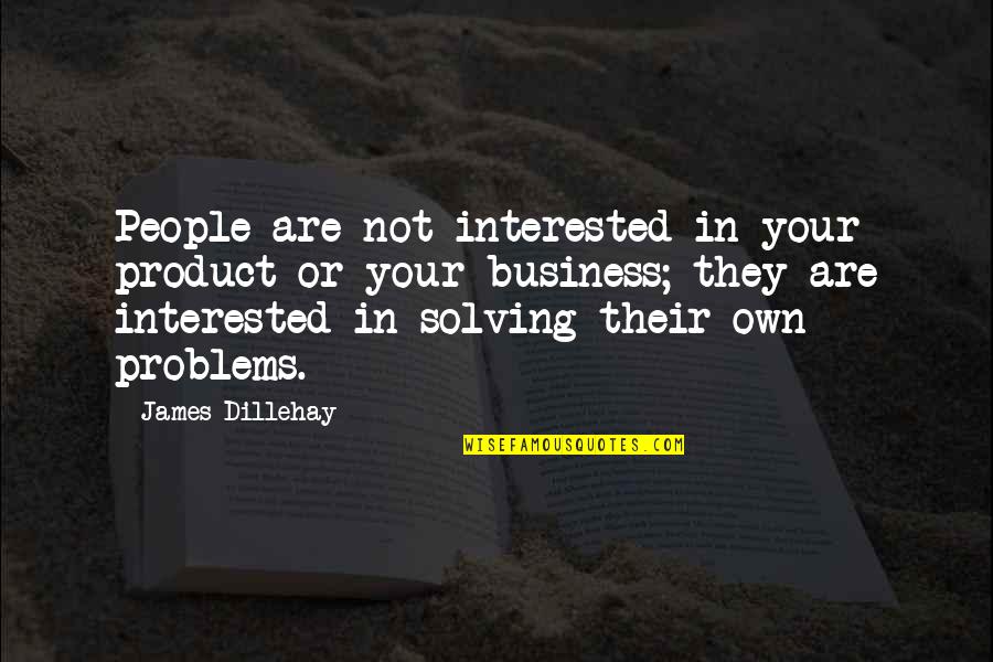 Solving Your Problems Quotes By James Dillehay: People are not interested in your product or