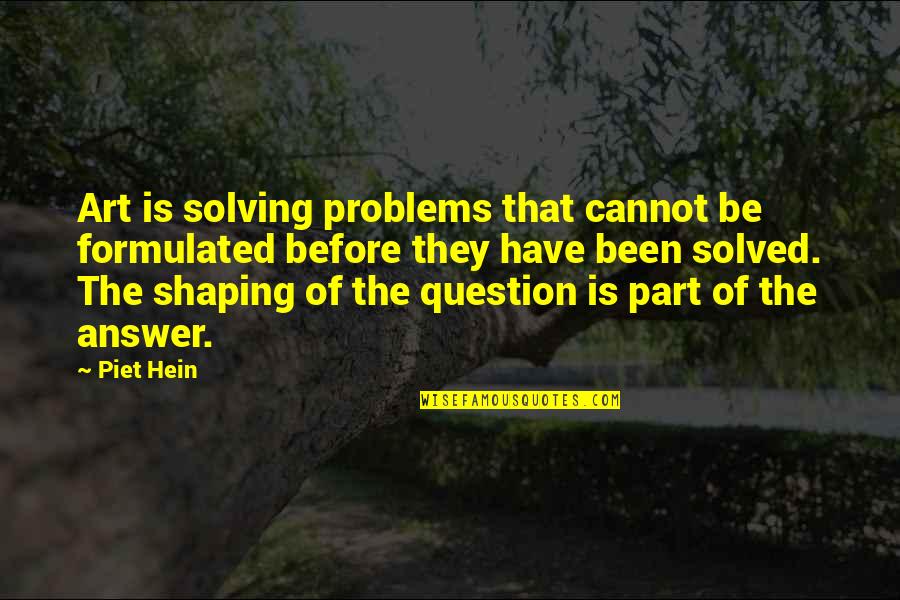 Solving Your Problems Quotes By Piet Hein: Art is solving problems that cannot be formulated