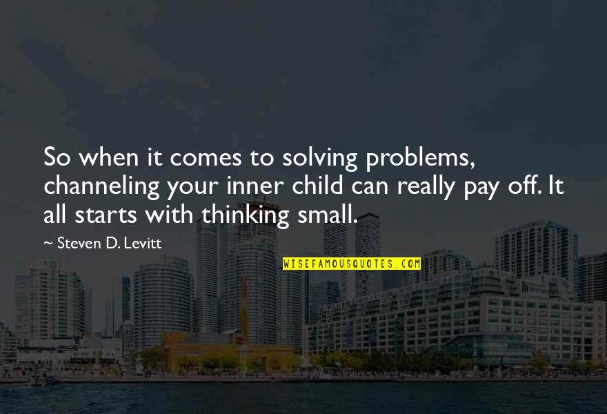 Solving Your Problems Quotes By Steven D. Levitt: So when it comes to solving problems, channeling