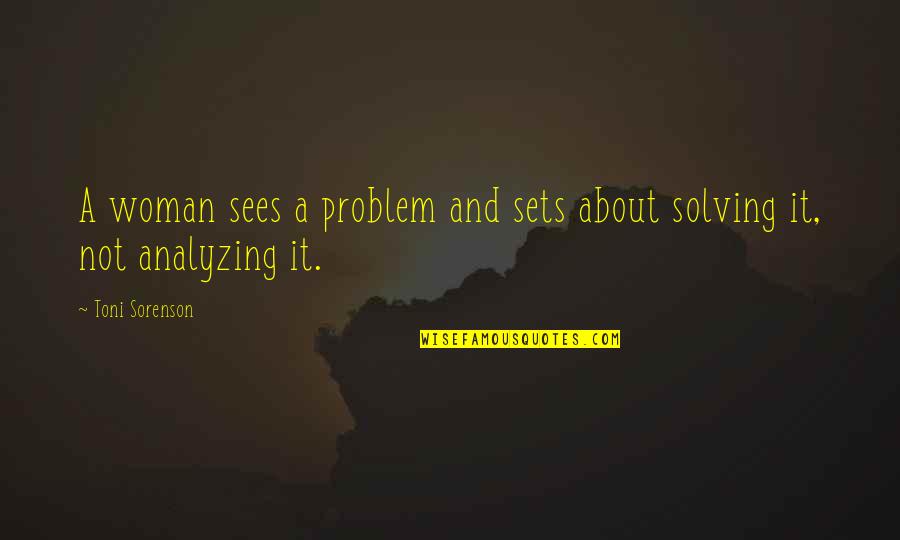 Solving Your Problems Quotes By Toni Sorenson: A woman sees a problem and sets about