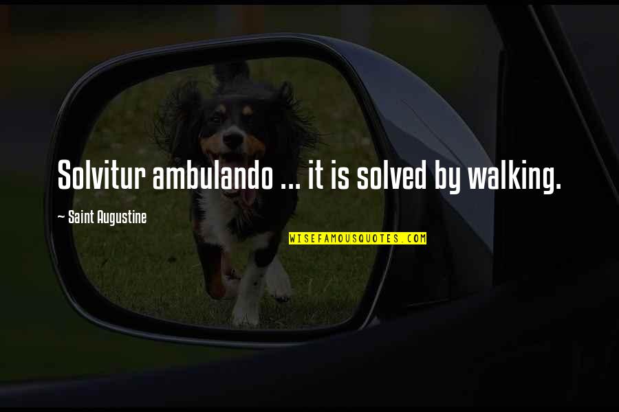Solvitur Quotes By Saint Augustine: Solvitur ambulando ... it is solved by walking.