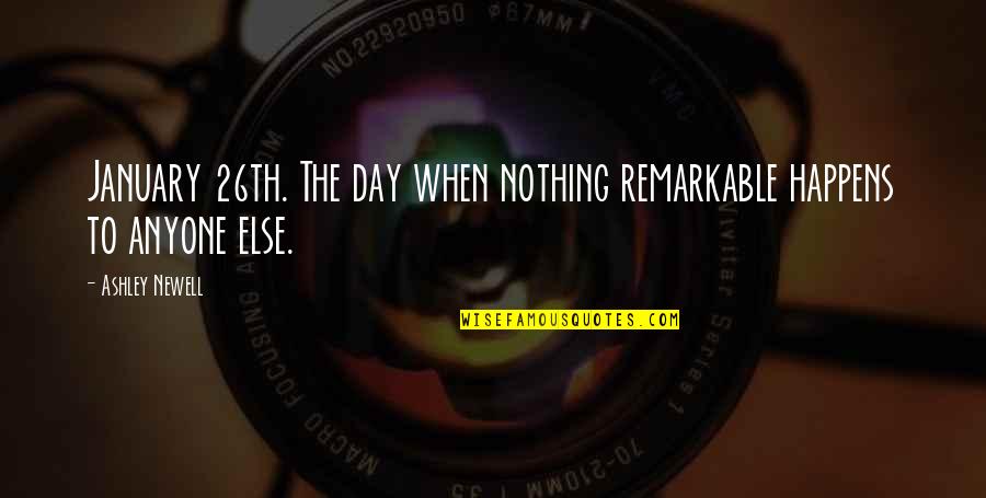Solymosi Tam S Quotes By Ashley Newell: January 26th. The day when nothing remarkable happens