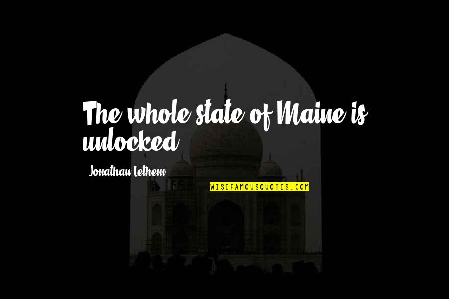Solymosi Tam S Quotes By Jonathan Lethem: The whole state of Maine is unlocked. Solymosi Tam S Quotes By Jonathan Lethem: The whole state of Maine is unlocked.