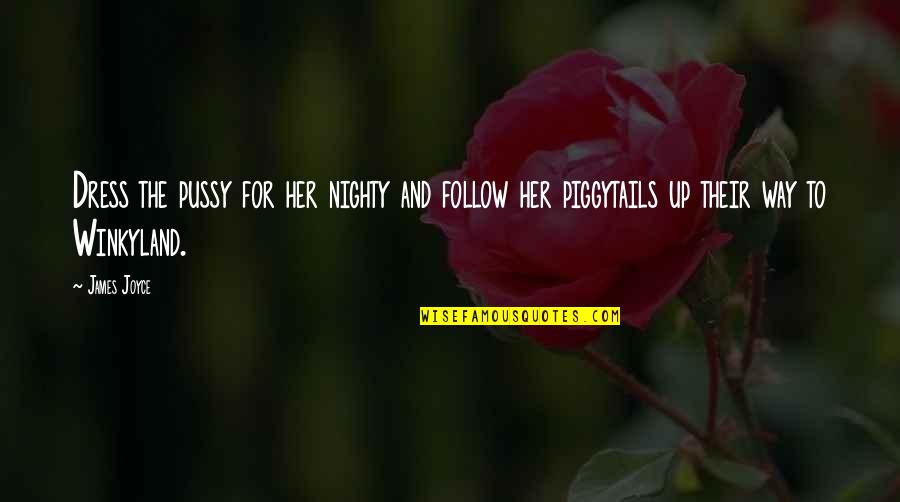 Solymosy Kastely Quotes By James Joyce: Dress the pussy for her nighty and follow