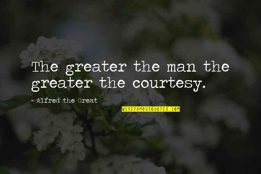 Solyndra Company Quotes By Alfred The Great: The greater the man the greater the courtesy.