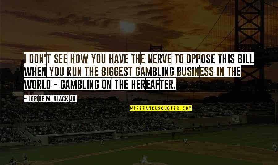 Solyndra Company Quotes By Loring M. Black Jr.: I don't see how you have the nerve