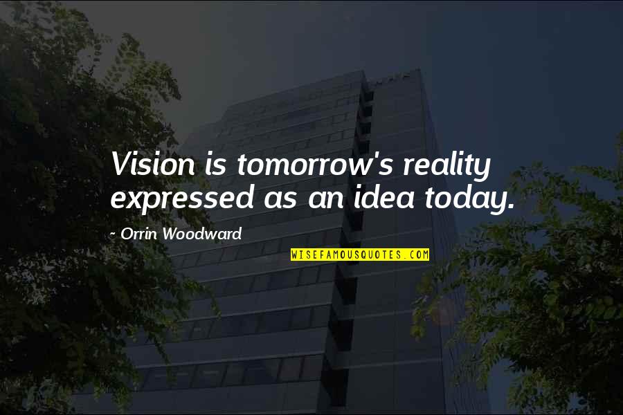 Solyndra Company Quotes By Orrin Woodward: Vision is tomorrow's reality expressed as an idea