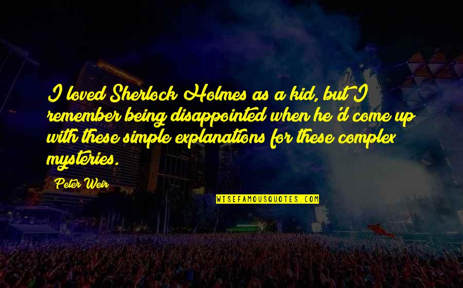 Solyndra Company Quotes By Peter Weir: I loved Sherlock Holmes as a kid, but Solyndra Company Quotes By Peter Weir: I loved Sherlock Holmes as a kid, but