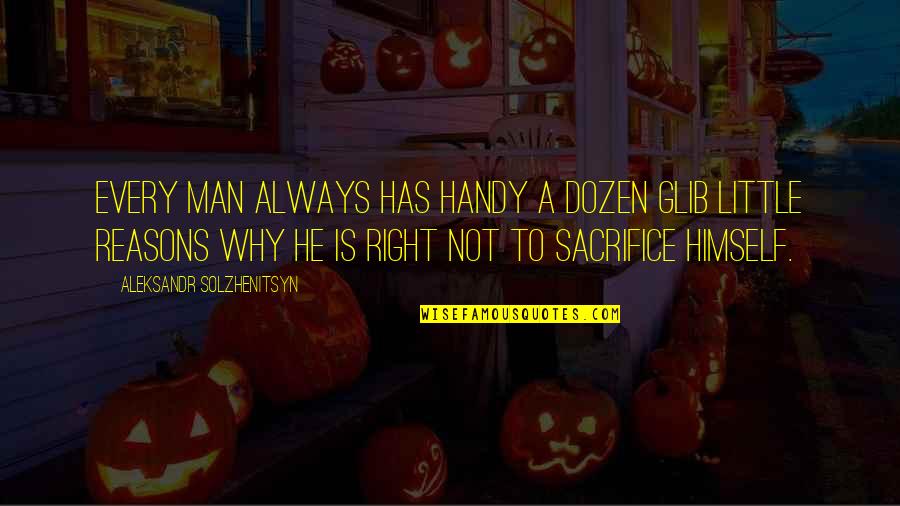 Solzhenitsyn Quotes By Aleksandr Solzhenitsyn: Every man always has handy a dozen glib Solzhenitsyn Quotes By Aleksandr Solzhenitsyn: Every man always has handy a dozen glib