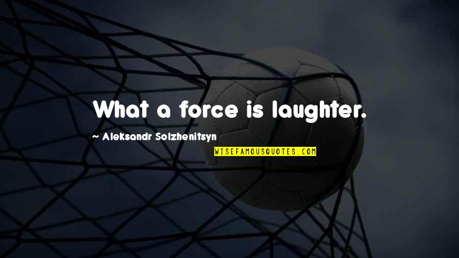 Solzhenitsyn Quotes By Aleksandr Solzhenitsyn: What a force is laughter. Solzhenitsyn Quotes By Aleksandr Solzhenitsyn: What a force is laughter.