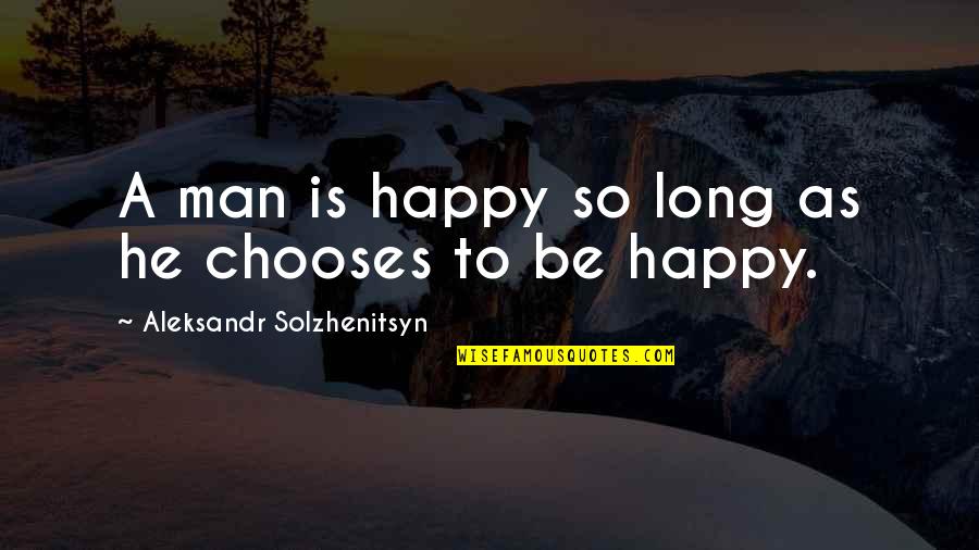 Solzhenitsyn Quotes By Aleksandr Solzhenitsyn: A man is happy so long as he Solzhenitsyn Quotes By Aleksandr Solzhenitsyn: A man is happy so long as he