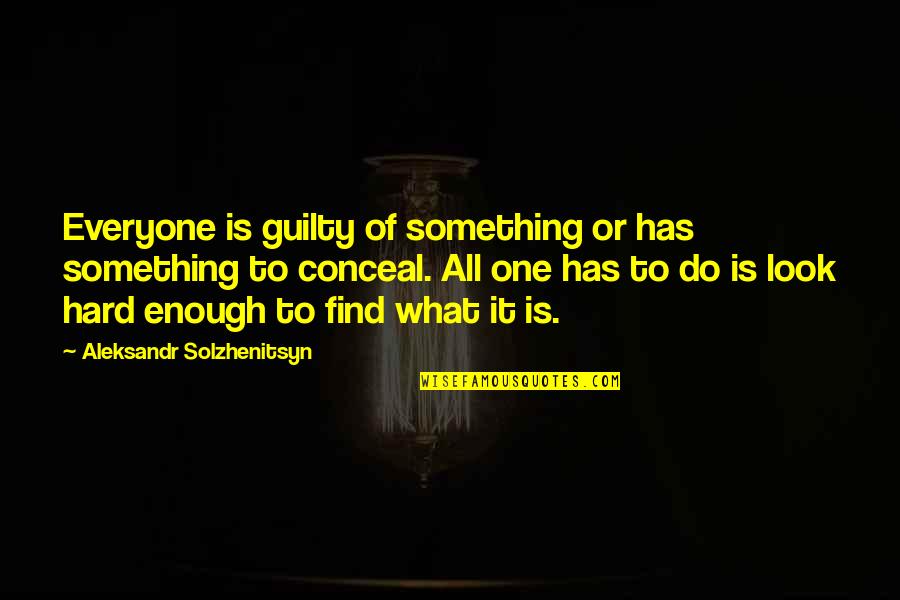 Solzhenitsyn Quotes By Aleksandr Solzhenitsyn: Everyone is guilty of something or has something Solzhenitsyn Quotes By Aleksandr Solzhenitsyn: Everyone is guilty of something or has something