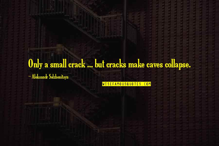 Solzhenitsyn Quotes By Aleksandr Solzhenitsyn: Only a small crack ... but cracks make