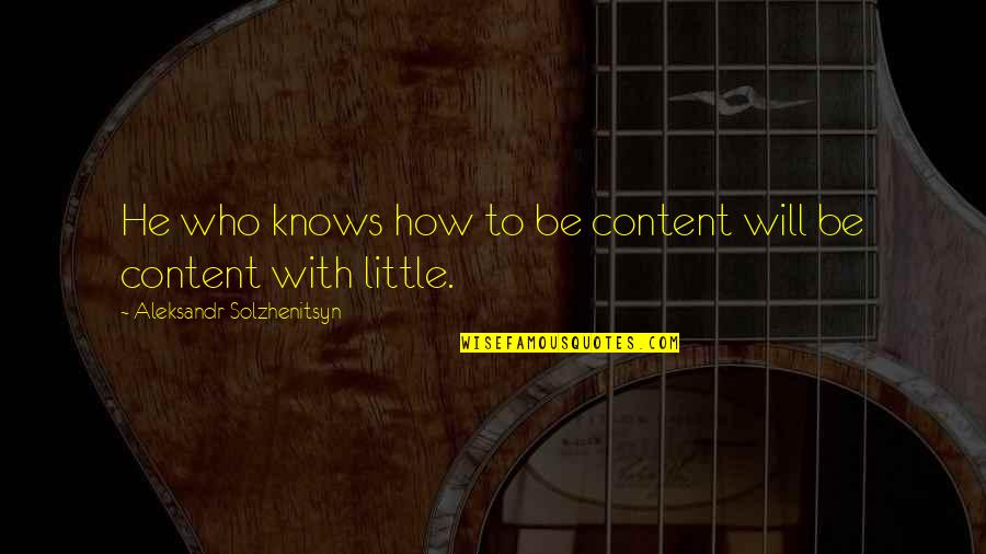 Solzhenitsyn Quotes By Aleksandr Solzhenitsyn: He who knows how to be content will Solzhenitsyn Quotes By Aleksandr Solzhenitsyn: He who knows how to be content will