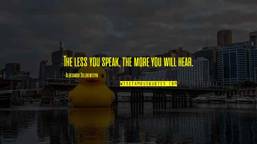 Solzhenitsyn Quotes By Aleksandr Solzhenitsyn: The less you speak, the more you will Solzhenitsyn Quotes By Aleksandr Solzhenitsyn: The less you speak, the more you will
