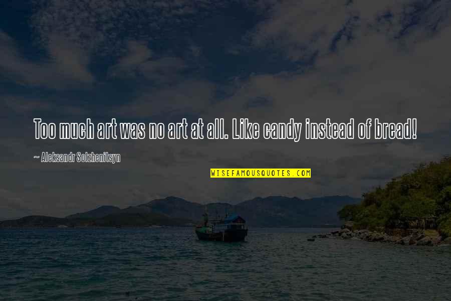 Solzhenitsyn Quotes By Aleksandr Solzhenitsyn: Too much art was no art at all. Solzhenitsyn Quotes By Aleksandr Solzhenitsyn: Too much art was no art at all.