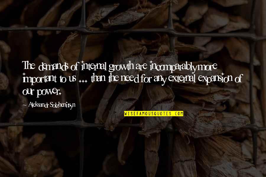 Solzhenitsyn Quotes By Aleksandr Solzhenitsyn: The demands of internal growth are incomparably more Solzhenitsyn Quotes By Aleksandr Solzhenitsyn: The demands of internal growth are incomparably more